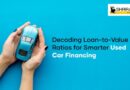 Decoding Loan-to-Value Ratios for Smarter Used Car Financing