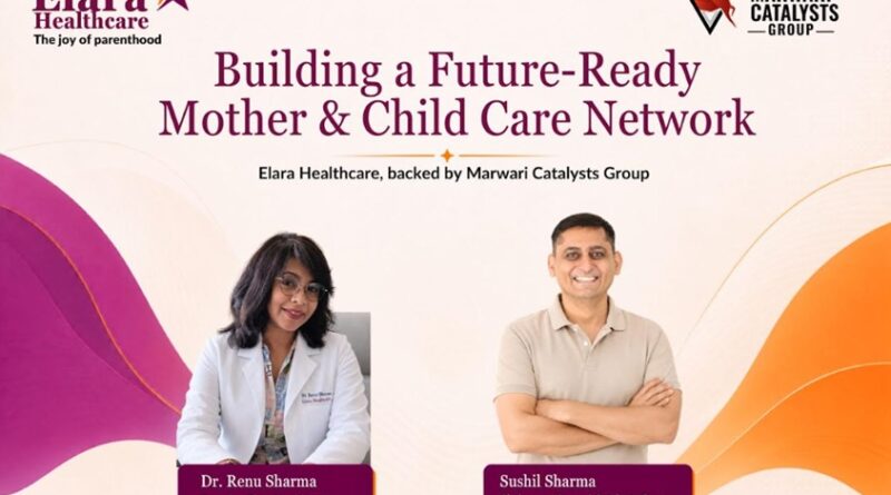 Marwari Catalysts Group to Build Elara Healthcare as a Future-Ready Mother and Child Care Network